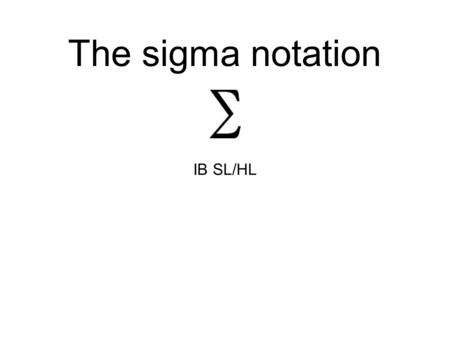 The sigma notation IB SL/HL. A Greek letter - in maths it translates as the sum of start term r=1 end term r=5 the sum of the first 5 terms What type.