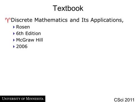CSci 2011 Textbook ^Discrete Mathematics and Its Applications,  Rosen  6th Edition  McGraw Hill  2006.