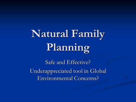 Natural Family Planning Safe and Effective? Underappreciated tool in Global Environmental Concerns?