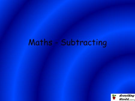Maths - Subtracting. Subtracting is simple. It is the opposite of adding. For example: 3 – 2 =___.