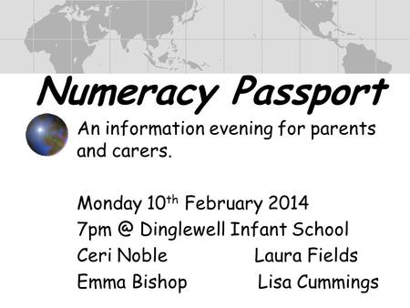 Numeracy Passport An information evening for parents and carers. Monday 10 th February 2014 Dinglewell Infant School Ceri Noble Laura Fields Emma.