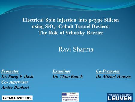 Ravi Sharma Co-Promoter Dr. Michel Houssa Electrical Spin Injection into p-type Silicon using SiO 2 - Cobalt Tunnel Devices: The Role of Schottky Barrier.