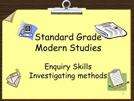 1 Standard Grade Modern Studies Enquiry Skills Investigating methods.