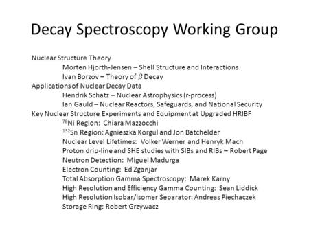 Decay Spectroscopy Working Group Nuclear Structure Theory Morten Hjorth-Jensen – Shell Structure and Interactions Ivan Borzov – Theory of  Decay Applications.