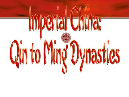Qin [Ch’in] Dynasty, 221- 206 B.C.E.  Established China’s first empire  Shi Huangdi (221-206 B.C.E)  Legalist rule  Bureaucratic administration.