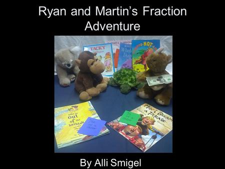Ryan and Martin’s Fraction Adventure By Alli Smigel.