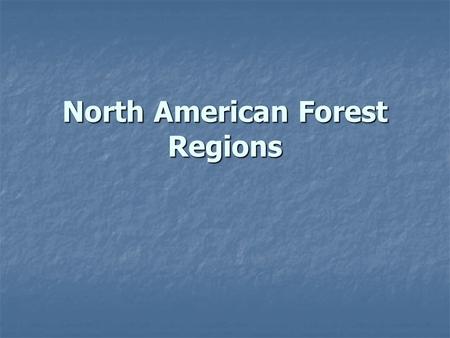 North American Forest Regions. Eight Major Forest Regions Northern Coniferous Northern Coniferous Northern Hardwoods Northern Hardwoods Central Broad.