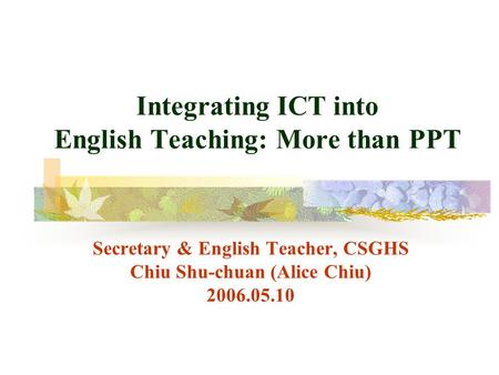 Integrating ICT into English Teaching: More than PPT