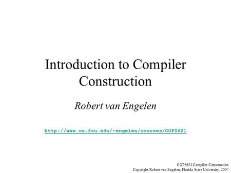 Introduction to Compiler Construction Robert van Engelen  COP5621 Compiler Construction Copyright Robert.