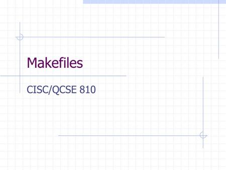 Makefiles CISC/QCSE 810. BeamApp and Tests in C++ 5 source code files After any modification, changed source needs to be recompiled all object files need.