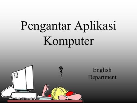 Pengantar Aplikasi Komputer English Department. COMPETENCE: Students are expected to know and understand the basic concept of CALL with its areas of study.