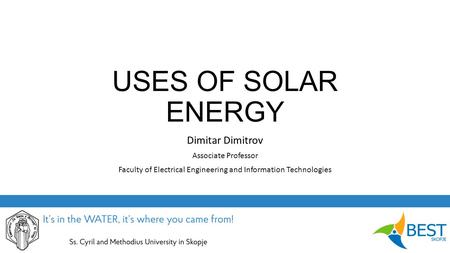 USES OF SOLAR ENERGY Dimitar Dimitrov Associate Professor Faculty of Electrical Engineering and Information Technologies.