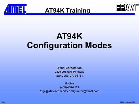 AT94 Training 2001Slide 1 AT94K Configuration Modes Atmel Corporation 2325 Orchard Parkway San Jose, CA 95131 Hotline (408) 436-4119 OR.