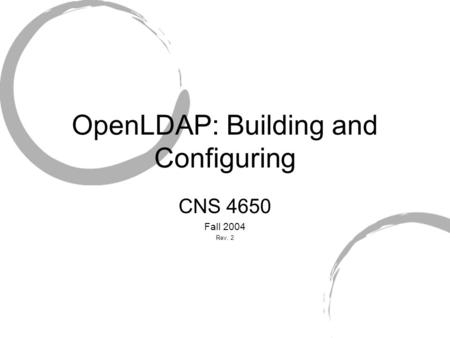 OpenLDAP: Building and Configuring CNS 4650 Fall 2004 Rev. 2.