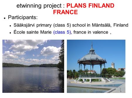 Etwinning project : PLANS FINLAND FRANCE Participants: Sääksjärvi primary (class 5) school in Mäntsälä, Finland École sainte Marie (class 5), france in.