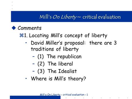 Mill's On Liberty - critical evaluation - 1 Mill’s On Liberty ~ critical evaluation uComments z1. Locating Mill’s concept of liberty David Miller’s proposal: