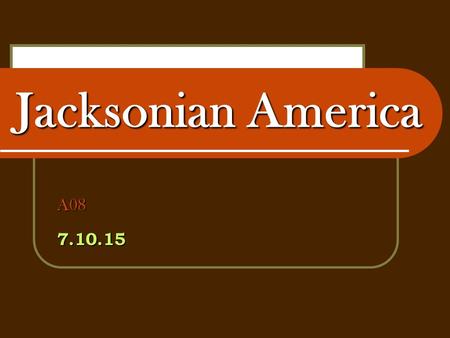 Jacksonian America A08 7.10.15.