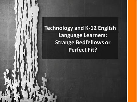Technology and K-12 English Language Learners: Strange Bedfellows or Perfect Fit?