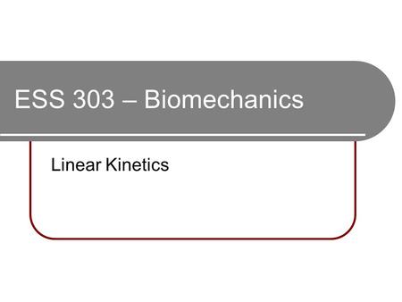 ESS 303 – Biomechanics Linear Kinetics. Kinetics The study of the forces that act on or influence movement Force = Mass * Acceleration: F = M * a Force.