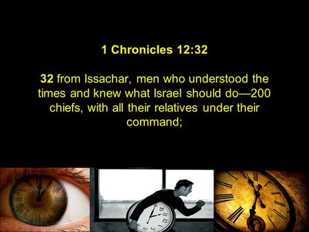 1 Chronicles 12:32 32 from Issachar, men who understood the times and knew what Israel should do—200 chiefs, with all their relatives under their command;