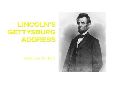 LINCOLN’S GETTYSBURG ADDRESS November 19, 1863. To understand what Abraham Lincoln was stating in the Gettysburg Address.