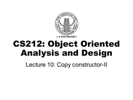 CS212: Object Oriented Analysis and Design Lecture 10: Copy constructor-II.