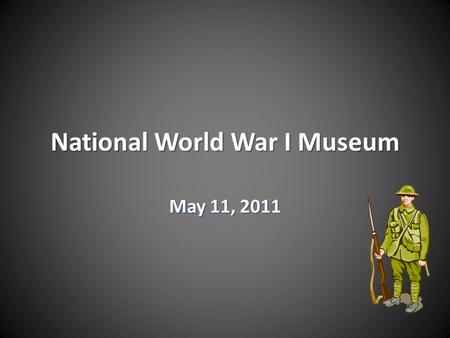 National World War I Museum May 11, 2011. Expectations Public museum dedicated to those who sacrificed with their lives so those surviving could enjoy.