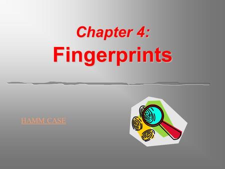 Chapter 4: Fingerprints HAMM CASE. Chapter 4 Kendall/Hunt Publishing Company 1 Fingerprints  Why fingerprints are individual evidence.  Why there may.