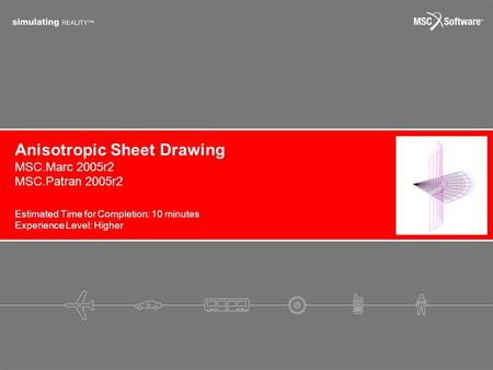 Anisotropic Sheet Drawing Estimated Time for Completion: 10 minutes Experience Level: Higher MSC.Marc 2005r2 MSC.Patran 2005r2.