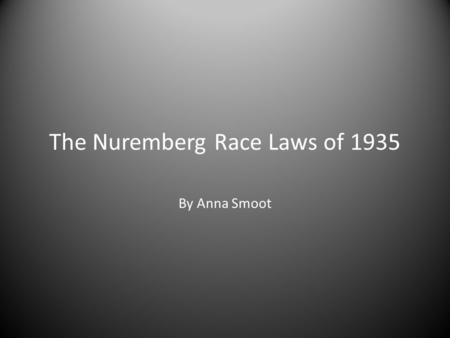 The Nuremberg Race Laws of 1935 By Anna Smoot. Vocabulary Aryan - A person of Germanic heritage (blond hair and blue eyes) Reich -the German state Michlinge.