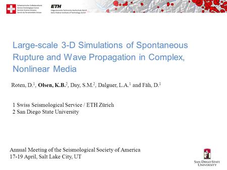Large-scale 3-D Simulations of Spontaneous Rupture and Wave Propagation in Complex, Nonlinear Media Roten, D. 1, Olsen, K.B. 2, Day, S.M. 2, Dalguer, L.A.