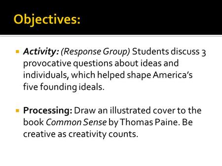  Activity: (Response Group) Students discuss 3 provocative questions about ideas and individuals, which helped shape America’s five founding ideals. 