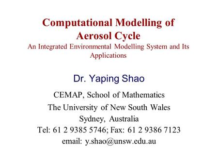 Computational Modelling of Aerosol Cycle An Integrated Environmental Modelling System and Its Applications Dr. Yaping Shao CEMAP, School of Mathematics.