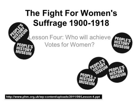 The Fight For Women's Suffrage 1900-1918 Lesson Four: Who will achieve Votes for Women?