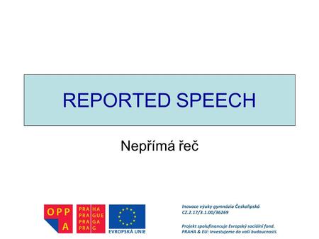 REPORTED SPEECH Nepřímá řeč. What do we need REPORTED SPEECH for?  to retell what somebody said / asked / advised / ordered... so that we could pass.