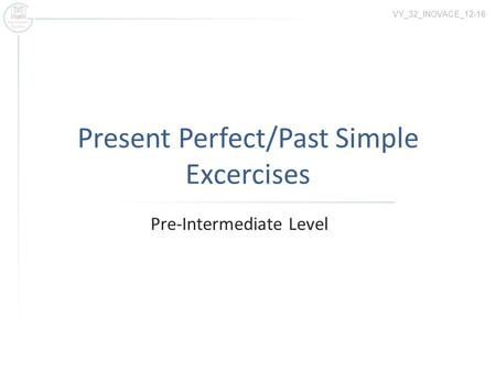 Present Perfect/Past Simple Excercises Pre-Intermediate Level VY_32_INOVACE_12-16.