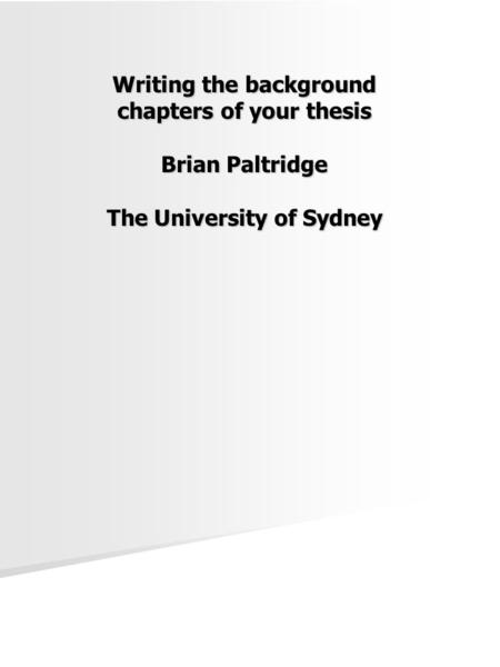 Writing the background chapters of your thesis Brian Paltridge The University of Sydney.