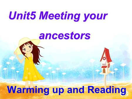 Warming up and Reading Unit5 Meeting your ancestors ancestors.