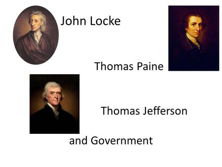 Thomas Paine Thomas Jefferson and Government John Locke.