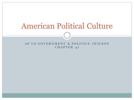 AP US GOVERNMENT & POLITICS (WILSON CHAPTER 4) American Political Culture.