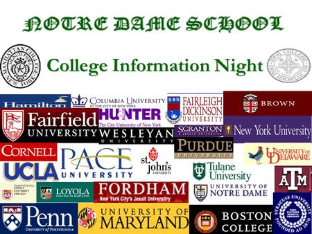 1 College Information Night. 2 The Decision to Apply Outside of Notre Dame –Internet www.schoolname.edu –College Fairs –Tours –View books/Catalogs –N.D.