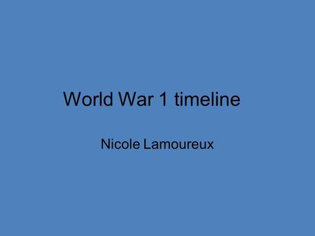 World War 1 timeline Nicole Lamoureux.