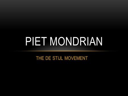 PIET MONDRIAN THE DE STIJL MOVEMENT.