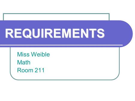 REQUIREMENTS Miss Weible Math Room 211. Overview The overall goals of this course are mastering the concepts of the PA Core Curriculum and improving problem.