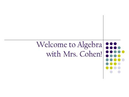 Welcome to Algebra with Mrs. Cohen!. Course Curriculum Algebra is a college prep course designed to assist students in mastering Algebra skills required.