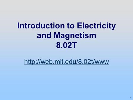 1 Introduction to Electricity and Magnetism 8.02T