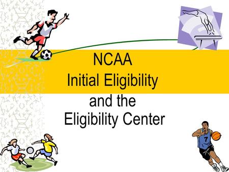 NCAA Initial Eligibility and the Eligibility Center.