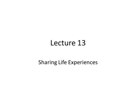 Lecture 13 Sharing Life Experiences. Review of Lecture 12 In lecture 12, we learnt how to – Summarize a story – Determine important ideas and information.