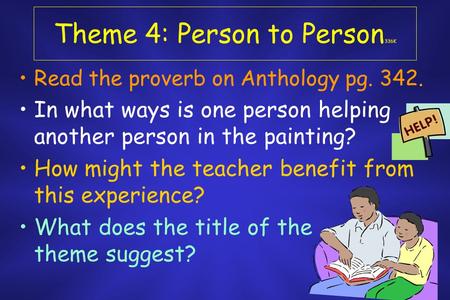 Theme 4: Person to Person 336K Read the proverb on Anthology pg. 342. In what ways is one person helping another person in the painting? How might the.