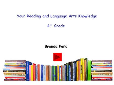 Your Reading and Language Arts Knowledge 4 th Grade Brenda Peña.